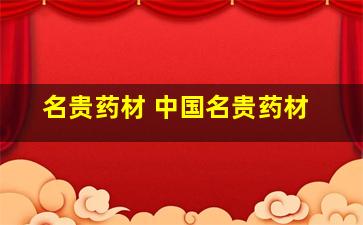名贵药材 中国名贵药材